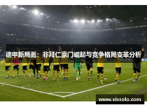 德甲新局面：非拜仁豪门崛起与竞争格局变革分析
