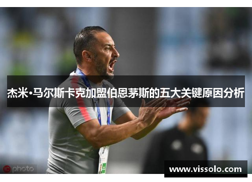 杰米·马尔斯卡克加盟伯恩茅斯的五大关键原因分析