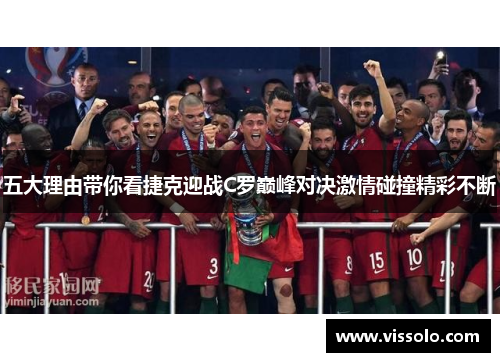 五大理由带你看捷克迎战C罗巅峰对决激情碰撞精彩不断