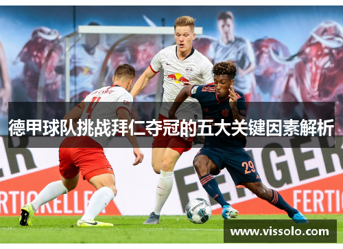 德甲球队挑战拜仁夺冠的五大关键因素解析